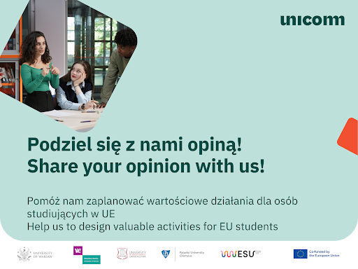 Obrazek promujący udział w ankiecie w ramach projektu UNICOMM. Napis na obrazku: Podziel się z nami opinią - pomóż nam zaplanować wartościowe działania dla osób studiujących w UE